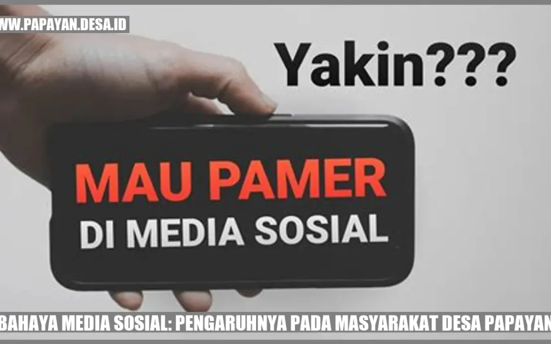 Bahaya Media Sosial: Pengaruhnya pada Masyarakat Desa Papayan