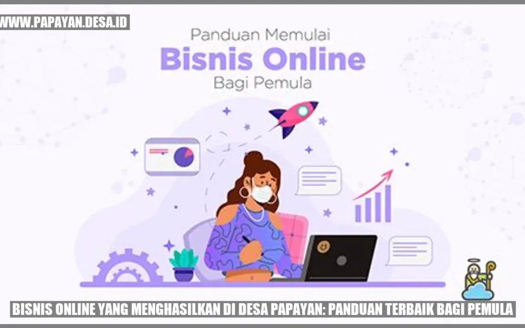 Bisnis Online yang Menghasilkan di Desa Papayan: Panduan Terbaik bagi Pemula