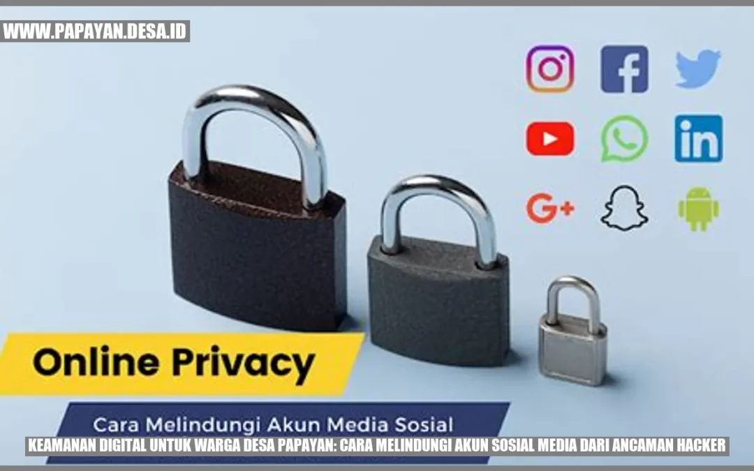 Keamanan Digital untuk Warga Desa Papayan: Cara Melindungi Akun Sosial Media dari Ancaman Hacker