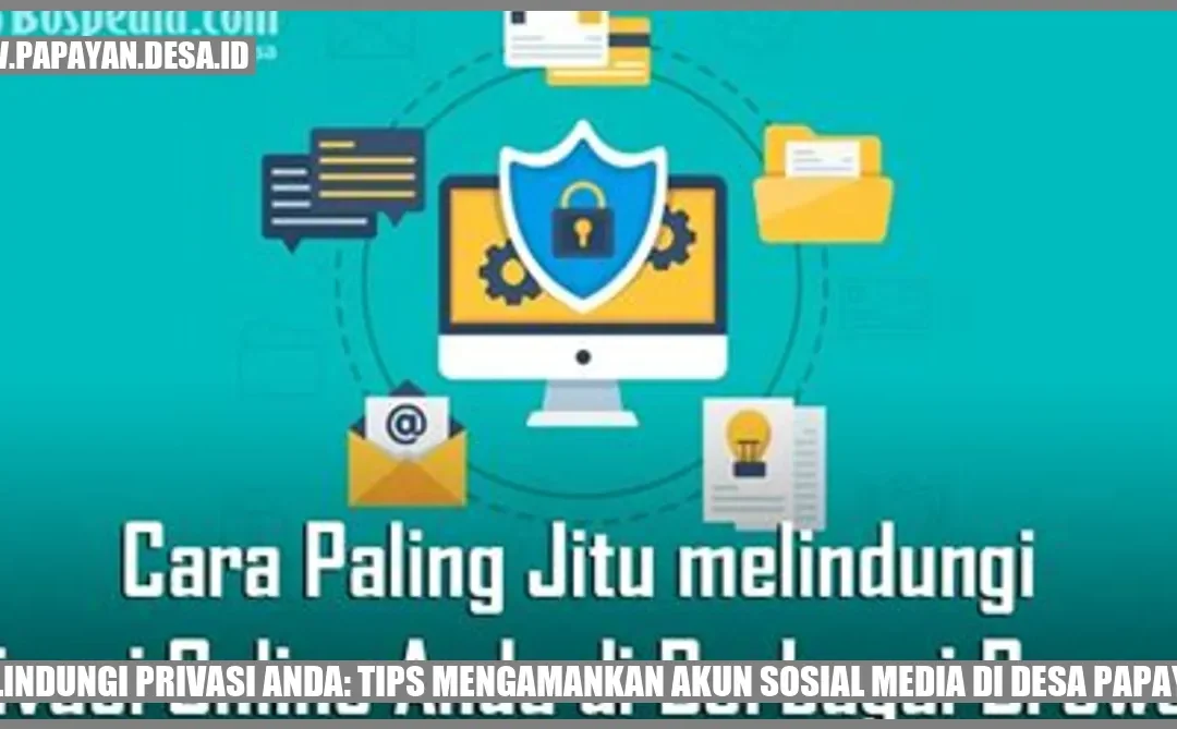 Melindungi Privasi Anda: Tips Mengamankan Akun Sosial Media di Desa Papayan