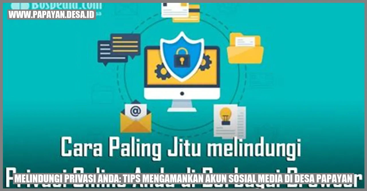 Melindungi Privasi Anda: Tips Mengamankan Akun Sosial Media di Desa Papayan