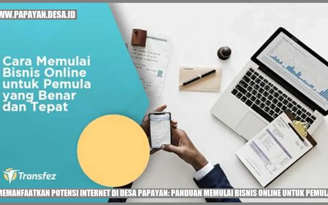 Memanfaatkan Potensi Internet di Desa Papayan: Panduan Memulai Bisnis Online untuk Pemula