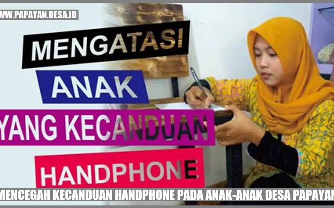 Mencegah Kecanduan Handphone pada Anak-Anak Desa Papayan