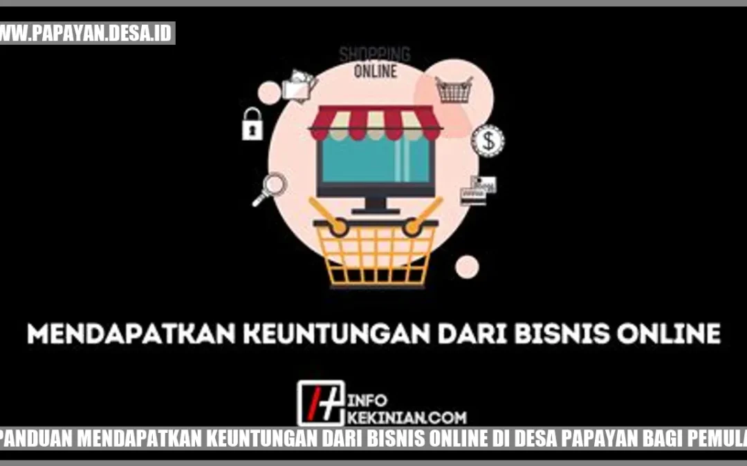 Panduan Mendapatkan Keuntungan dari Bisnis Online di Desa Papayan bagi Pemula