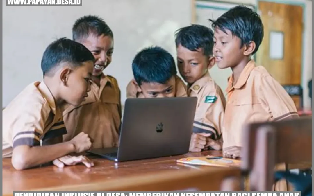 Pendidikan Inklusif di Desa: Memberikan Kesempatan bagi Semua Anak