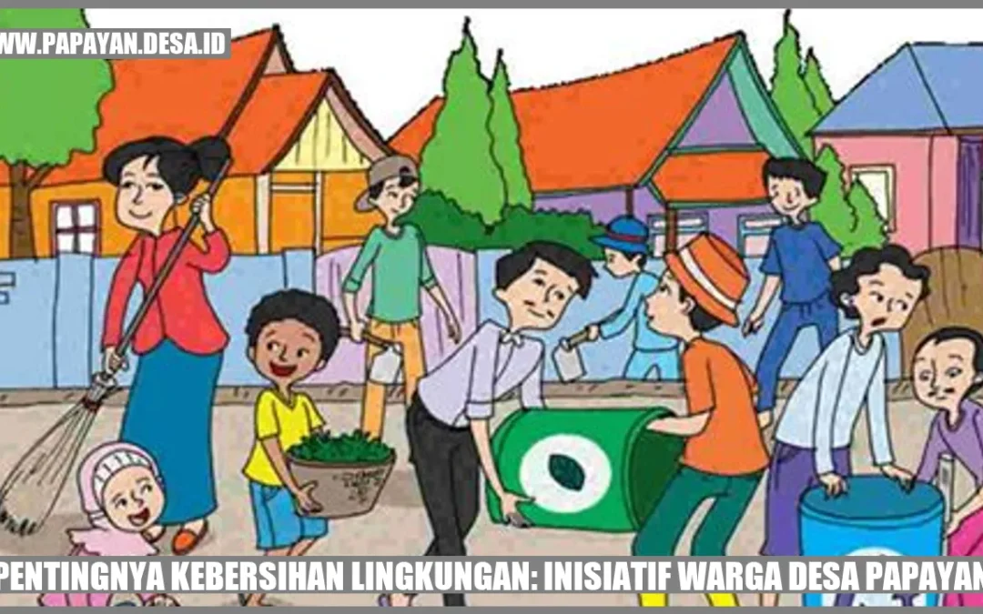 Pentingnya Kebersihan Lingkungan: Inisiatif Warga Desa Papayan