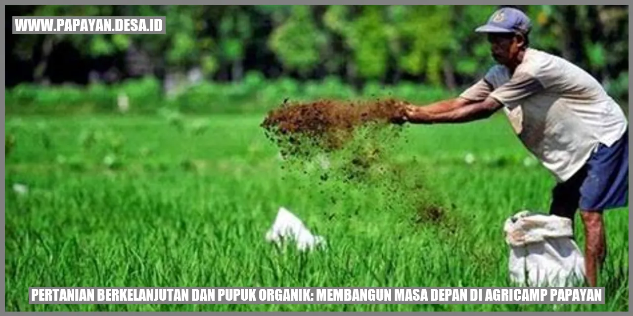 Pertanian Berkelanjutan dan Pupuk Organik: Membangun Masa Depan di Agricamp Papayan