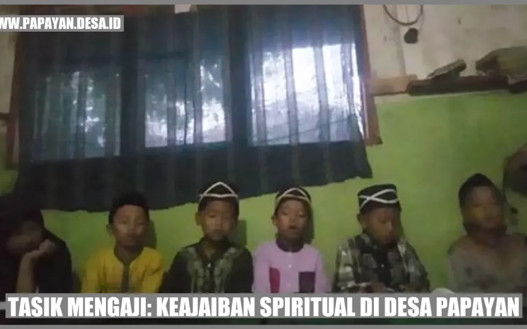 Tasik Mengaji: Keajaiban Spiritual di Desa Papayan